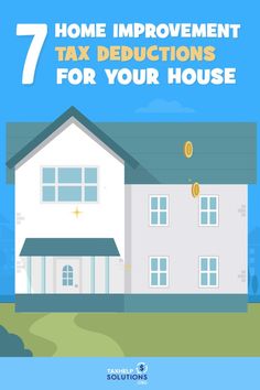 a house with the words 7 home improvement tax deductions for your house