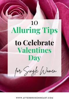 a pink rose with the words 10 alluring tips to celebrate valentine's day for single women