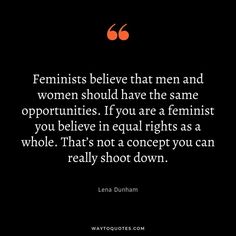 the quote feminists believe that men and women should have the same opportunity