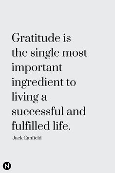 a quote from jack canfield that reads, gratitude is the single most important ingredient to living a successful and fulfill life