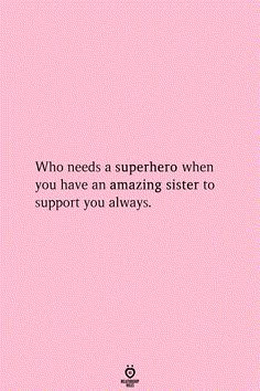 a pink background with the words, who needs a superhero when you have an amazing sister to support you always