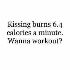 a black and white photo with the words kissing burns 6 4 calories a minute wanna workout?