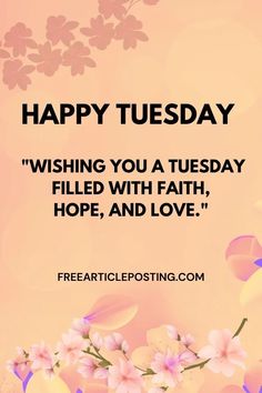 a pink background with flowers and the words happy tuesday wishing you a tuesday filled with faith, hope, and love