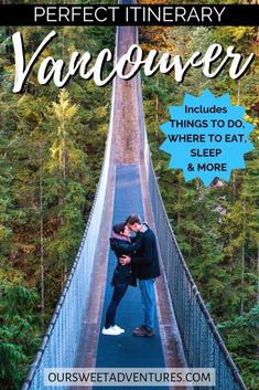 a man and woman kissing on a bridge with text overlay that reads perfect itinerary vancouver includes things to do where to eat, sleep & more