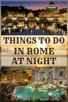 the words things to do in rome at night with an image of roman architecture and water