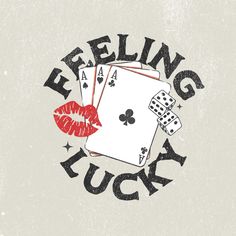 playing cards and dice with the words feeling lucky written on them, as well as an image of a woman's lips