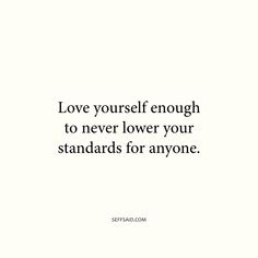 the words love yourself enough to never lower your standards for anyone on white background with black lettering