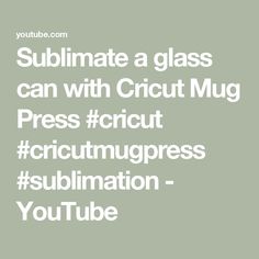 Sublimate a glass can with Cricut Mug Press #cricut #cricutmugpress #sublimation - YouTube Cricut, Mug, Glass