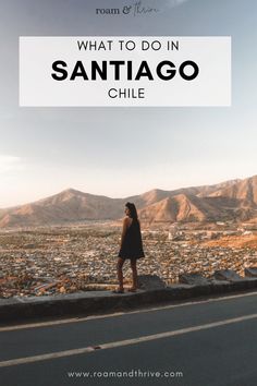 a woman standing on top of a hill with the words what to do in santiago chile