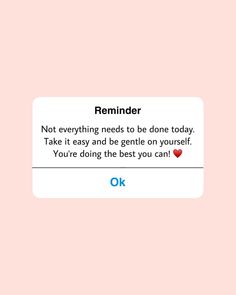 the text reads reminder not everything needs to be done today take it easy and gentle on yourself you're doing the best you can