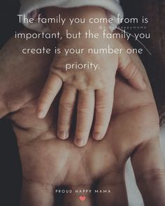 a person holding a baby's hand with the caption, the family you come from is important, but the family you create is your number one priority