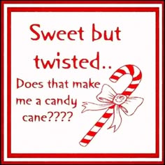 a candy cane saying sweet but twisted does that make me a candy cane?