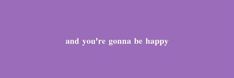 a purple background with the words and you're gona be happy on it