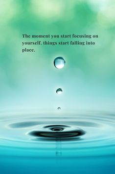 the moment you start focusing on yourself, things start falling into place