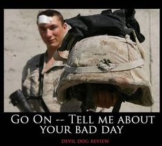 a soldier holding a backpack with the caption go on tell me about your bad day