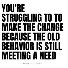 a black and white poster with the words you're struggling to make the change because the old behavior is still meeting a need