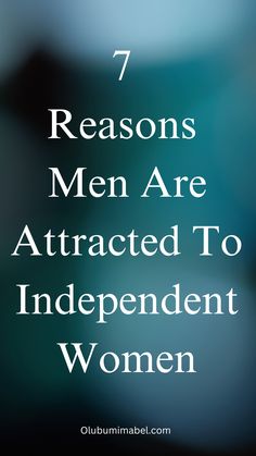 the words 7 reasons men are attracted to independent women