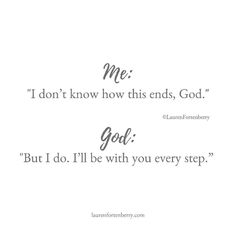 a quote that reads, i don't know how this ends god but i'll be with you every step