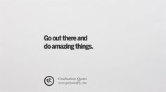 an image of a quote on white paper with the words go out there and do amazing things