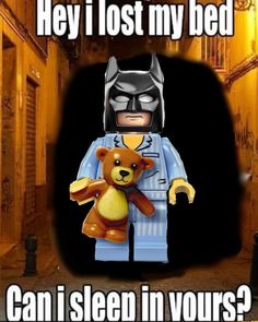 a lego batman holding a teddy bear with caption that reads, hey i lost my bed can i sleep in yours?