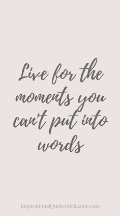 the words live for the moments you can't put into words