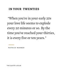 a quote from patrick marbee on the topic in your twentiess when you're in your early 20s, your love life seems to explode every 20 minutes or so