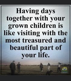 some people are standing in a field with a quote about having days together with your grown children is like visiting with the most treasures and beautiful part of your life