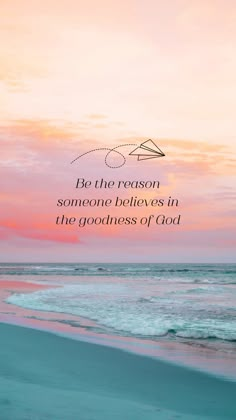 a quote on the beach that says, be the reason someone believing in the goodness of god