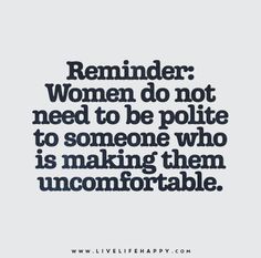 a quote that reads reminder women do not need to be polite to someone who is making them uncomfortableable