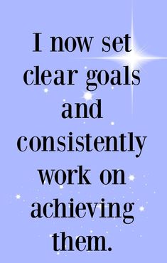 the words i now set clear goals and constantly work on achieving them