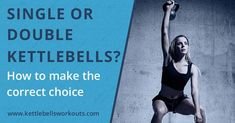 a woman doing kettlebells with the text single or double kettlebells? how to make the correct choice