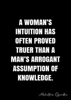 a woman's institution has often proved truer than a man's arrogant association of knowledge