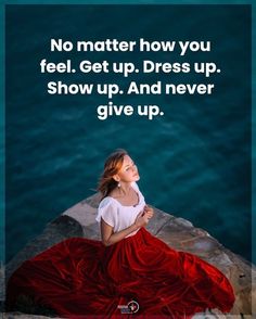 a woman sitting on top of a rock next to the ocean with a caption that reads, no matter how you feel get up dress up show up and never give up