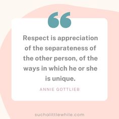 Best Respect Quotes for Kids: “Respect is appreciation of the separateness of the other person, of the ways in which he or she is unique.” -Annie Gottlieb. Graphic by Suchalittlewhile.com Teaching Children Respect, Give Respect To Get Respect, Sel Lessons On Respect Middle School, Self Respect Is More Important Than Love, Respect Begets Respect, Self Respect Quotes, Respect Quotes