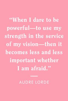 an image of a quote from the author's book, when dare to be powerful - to use my strength in the service of my vision - then it becomes less and less important whether i am afraid