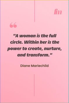 a woman is the full circle within her is the power to create, nurture, and transform