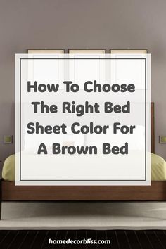 a bed with the words how to choose the right bed sheet color for a brown bed