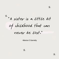 a quote that reads, a sister is a little bit of childhood that can never be lost