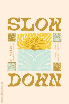 a poster with the words slow down and an image of sunflowers on it