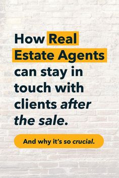 a brick wall with the words how real estate agent can stay in touch with client's after the sale and why it's so crucial