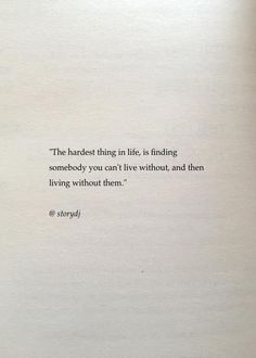 an open book with a poem written in it's center and the words, the hardest thing in life is finding somebody you can't live without and then living without them