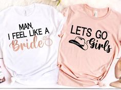 two shirts that say man, i feel like a bride and let's go girls