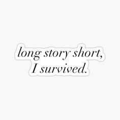 the words long story short, i survived are shown in black on a white background