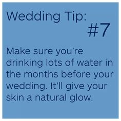 wedding tip 7 make sure you're drinking lots of water in the months before your wedding it'll give your skin a natural glow