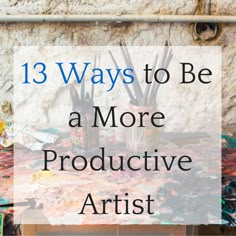 the words 13 ways to be a more creative artist on top of an artistic table