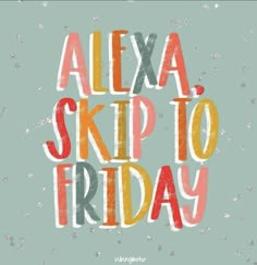 the words alex skip to friday are painted in different colors and font on a green background