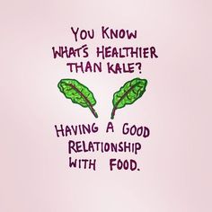 two green leaves with the words you know what's healthier than kale? having a good relationship with food