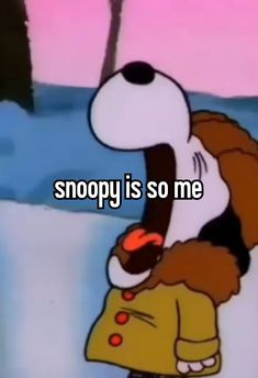 snoopy is so me with the caption that reads, snoopy is so me