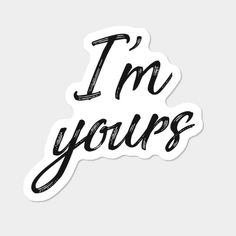 i'm yours sticker with the words i'm yours in black ink