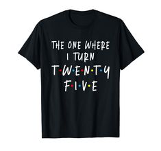 PRICES MAY VARY. This is a cool birthday gift for family members and friends who turning 25 this year. Get this funny the one where i turn twenty five birthday gift for 25 yrs old daughter, son, husband, wife, brother, sister, men, women Lightweight, Classic fit, Double-needle sleeve and bottom hem Turning 25, The One Where, 25th Birthday, Best Birthday Gifts, 25 Years Old, Brother Sister, Gift For Family, Husband Wife, 25 Years